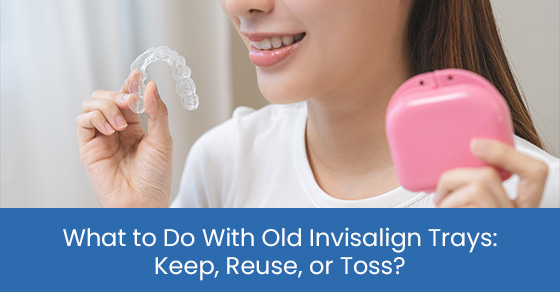 What to Do With Old Invisalign Trays: Keep, Reuse, or Toss?